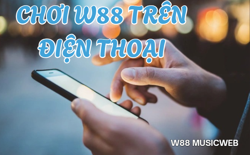 Chơi w88 trên điện thoại Chơi w88 trên điện thoại